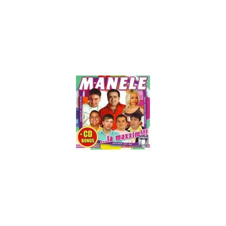+ CD Bonus - Manele ...la maxxim!!!